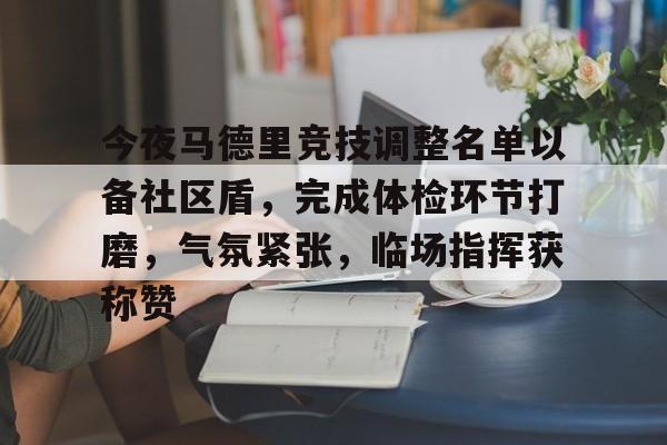 今夜马德里竞技调整名单以备社区盾，完成体检环节打磨，气氛紧张，临场指挥获称赞的简单介绍